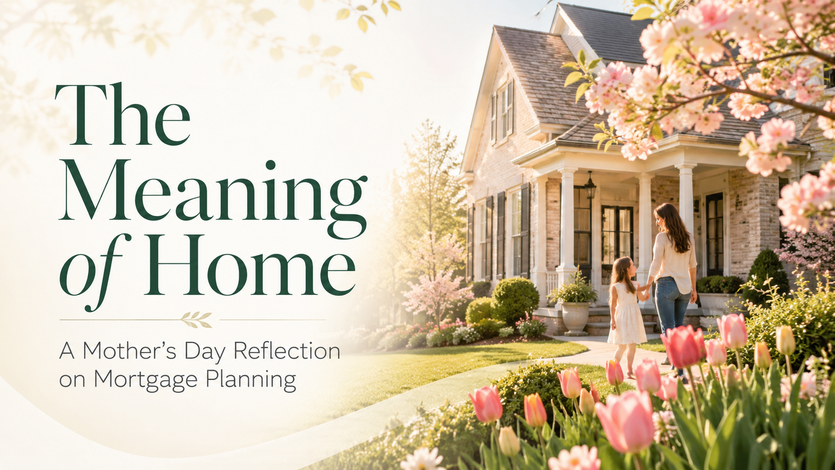 The Meaning of Home: A Mother’s Day Reflection on Mortgage Planning